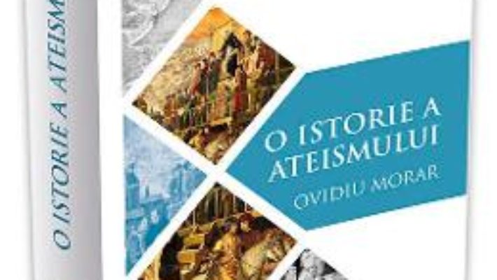 Cartea O istorie a ateismului – Ovidiu Morar (download, pret, reducere)