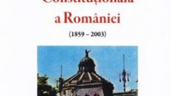 Cartea Istoria Constitutionala a Romaniei (1859-2003) – Eleodor Focseneanu (download, pret, reducere)