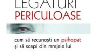 Cartea Legaturi periculoase: cum sa recunosti un psihopat si sa scapi din mrejele lui – Claudia Moscovici (download, pret, reducere)