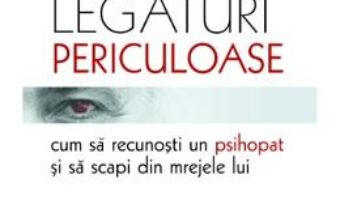 Cartea Legaturi periculoase: cum sa recunosti un psihopat si sa scapi din mrejele lui – Claudia Moscovici (download, pret, reducere)