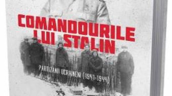 Cartea Comandourile lui Stalin. Partizanii ucraineni (1941-1944) – Alexander Gogun (download, pret, reducere)