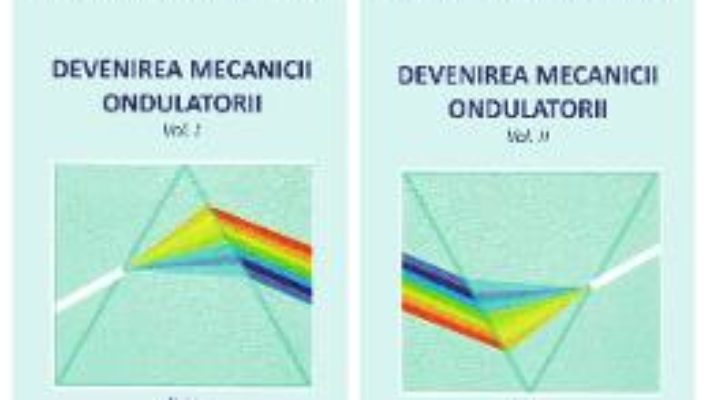 Cartea Devenirea Mecanicii Ondulatorii, Vol. 1+2 – Nicolae Mazilu, Mircea Porumbreanu (download, pret, reducere)