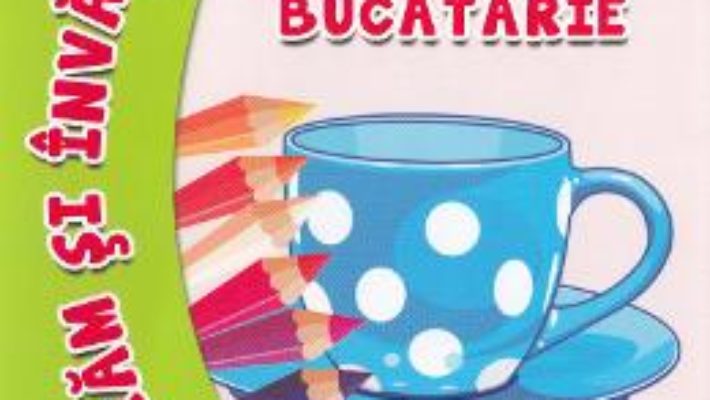 Cartea Vesela, tacamuri si ustensile de bucatarie – Coloram si invatam! (download, pret, reducere)