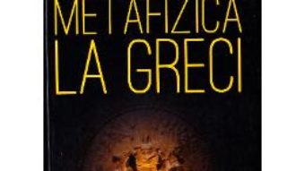 Cartea Ontologie si metafizica la greci – Gheorghe Vladutescu (download, pret, reducere)