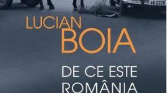 Cartea De ce este Romania altfel? ed.2018 – Lucian Boia (download, pret, reducere)