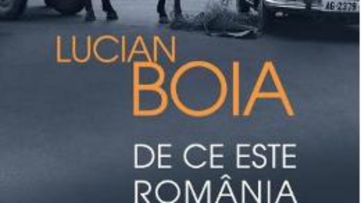 Cartea De ce este Romania altfel? ed.2018 – Lucian Boia (download, pret, reducere)