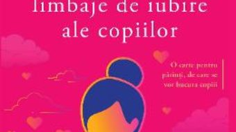 Cartea Cele cinci limbaje de iubire ale copiilor ed.5 – Gary Chapman, Ross Campbell (download, pret, reducere)