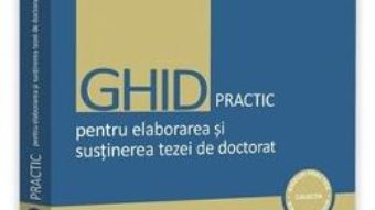 Cartea Ghid practic pentru elaborarea si sustinerea tezei de doctorat – Diana Danisor (download, pret, reducere)