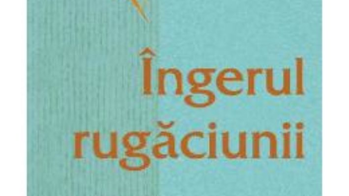 Cartea Ingerul rugaciunii – Arhimandrit Ioan (Krestiankin) (download, pret, reducere)