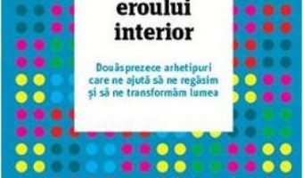 Cartea Trezirea eroului interior – Carol S. Pearson (download, pret, reducere)