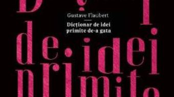 Cartea Dictionar de idei primite de-a gata – Gustave Flaubert (download, pret, reducere)