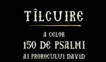 Cartea Tilcuire a celor150 de psalmi ai Prorocului David – Fericitul Theodorit al Kirului (download, pret, reducere)