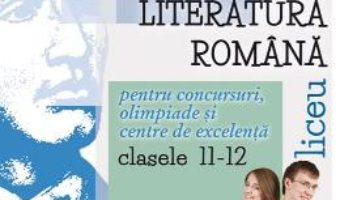 Cartea Limba romana – Clasele 11-12 – Pentru concursuri, olimpiade si Centre de excelenta – Camelia Gavrila, Mihaela Dobos (download, pret, reducere)