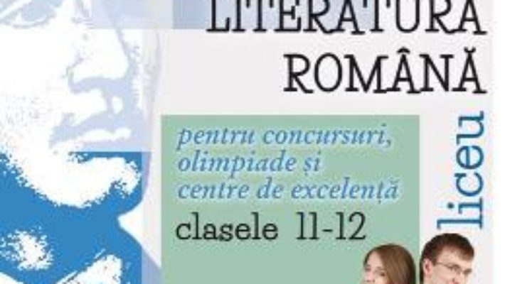 Cartea Limba romana – Clasele 11-12 – Pentru concursuri, olimpiade si Centre de excelenta – Camelia Gavrila, Mihaela Dobos (download, pret, reducere)