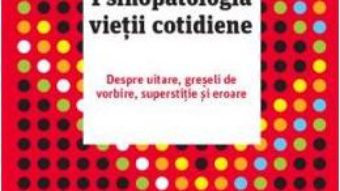 Cartea Psihopatologia vietii cotidiene – Sigmund Freud (download, pret, reducere)