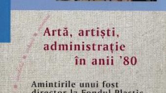 Cartea Arta, artisti, administratie in anii ’80 – Gelu Culea (download, pret, reducere)