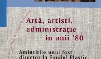 Cartea Arta, artisti, administratie in anii ’80 – Gelu Culea (download, pret, reducere)