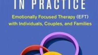 Cartea Attachment Theory in Practice: Emotionally Focused Therapy (EFT) with Individuals, Couples, and Families – Susan M. Johnson (download, pret, reducere)