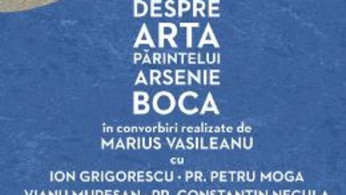 Cartea Altfel despre arta Parintelui Arsenie Boca – Marius Vasileanu (download, pret, reducere)