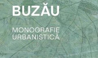 Cartea Buzau. Monografie urbanistica – Teodor Octavian Gheorghiu (download, pret, reducere)