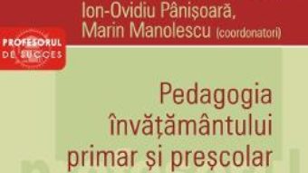 Cartea Pedagogia invatamantului primar si prescolar. Vol.1 – Ion-Ovidiu Panisoara, Marin Manolescu (download, pret, reducere)