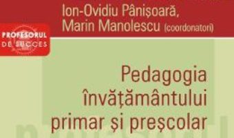 Cartea Pedagogia invatamantului primar si prescolar. Vol.1 – Ion-Ovidiu Panisoara, Marin Manolescu (download, pret, reducere)