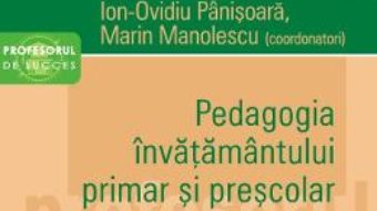 Cartea Pedagogia invatamantului primar si prescolar. Vol.2 – Ion-Ovidiu Panisoara, Marin Manolescu (download, pret, reducere)