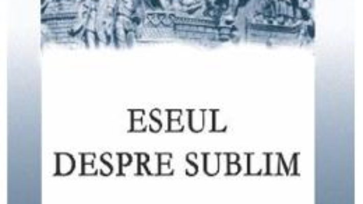 Cartea Eseul despre sublim – Dionisius din Halicarnas (download, pret, reducere)