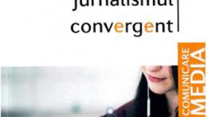 Cartea Jurnalismul convergent – Rodica Melinda Sutu (download, pret, reducere)