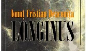 Cartea Longinus – Ionut Cristian Deaconita (download, pret, reducere)