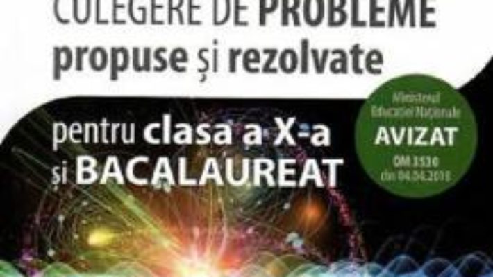 Cartea Fizica – Clasa 10 si bacalaureat. Culegere de probleme propuse si rezolvate – Mihaela Chirita (download, pret, reducere)