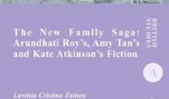 Cartea The New Family Saga: Arundhati Roy’s, Amy Tan’s and Kate Atkinson’s Fiction – Lavinia Cristina Zainea (download, pret, reducere)