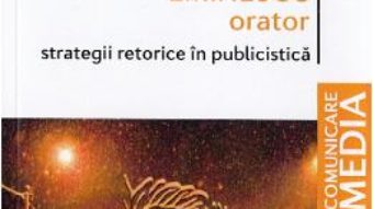 Cartea Eminescu orator. Strategii retorice in publicistica – Daniel Ciurel (download, pret, reducere)