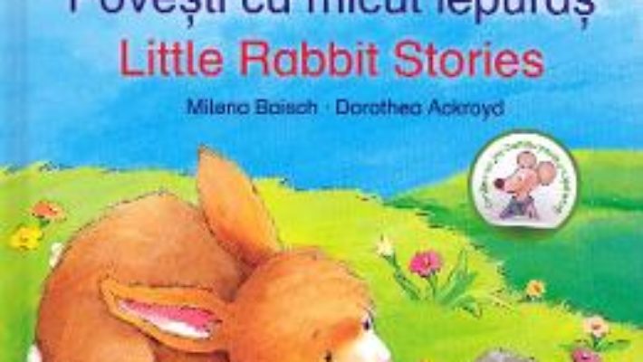 Cartea Povesti cu micul iepuras. Lttle Rabbit Stories – Milena Baisch, Dorothea Ackroyd (download, pret, reducere)