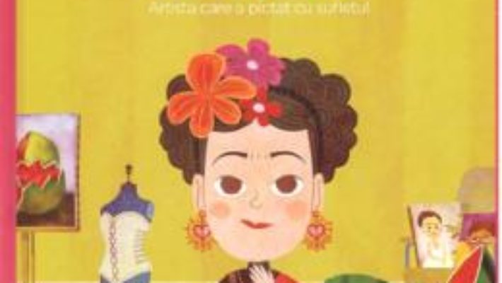 Cartea Micii mei eroi. Frida Kahlo – Javier Alonso Lopez (download, pret, reducere)