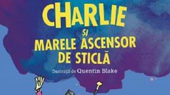 Cartea Charlie si marele ascensor de sticla – Roald Dahl (download, pret, reducere)