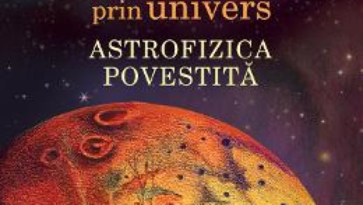 Cartea O calatorie prin univers: Astrofizica povestita – Cristian Presura, Ana Alfianu (download, pret, reducere)