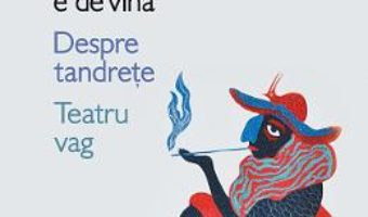 Cartea Caragiale e de vina. Despre tandrete. Teatru vag – Matei Visniec (download, pret, reducere)