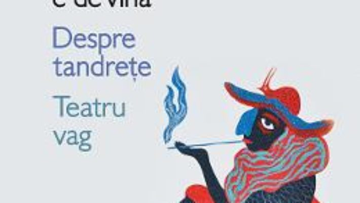 Cartea Caragiale e de vina. Despre tandrete. Teatru vag – Matei Visniec (download, pret, reducere)