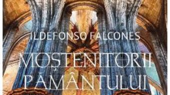 Cartea Mostenitorii pamantului – Ildefonso Falcones (download, pret, reducere)