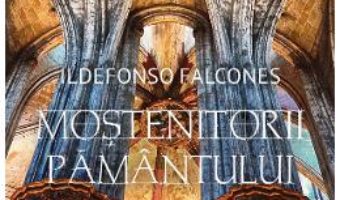 Cartea Mostenitorii pamantului – Ildefonso Falcones (download, pret, reducere)