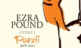 Cartea Opere I: Poezii 1908-1920 – Ezra Pound (download, pret, reducere)