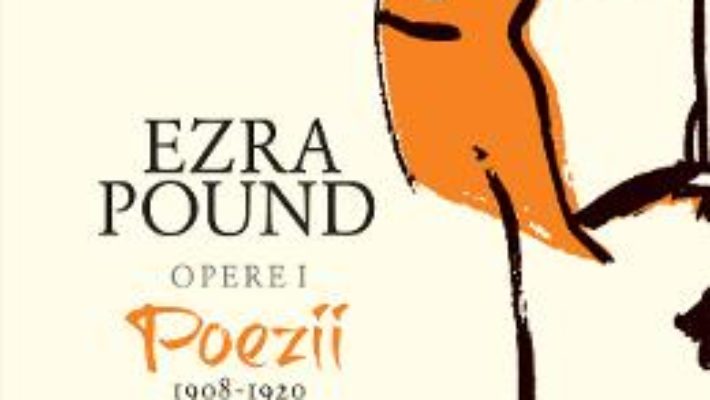 Cartea Opere I: Poezii 1908-1920 – Ezra Pound (download, pret, reducere)