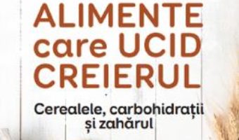 Cartea Alimente care ucid creierul – David Perlmutter, Kristin Loberg (download, pret, reducere)