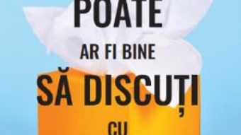 Cartea Poate ar fi bine sa discuti cu cineva – Lori Gottlieb (download, pret, reducere)