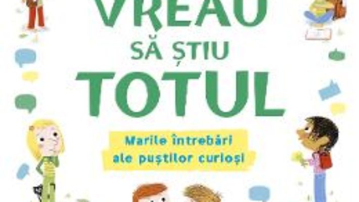 Cartea Vreau sa stiu totul – Charlotte Grossetete, Thierry Manes (download, pret, reducere)