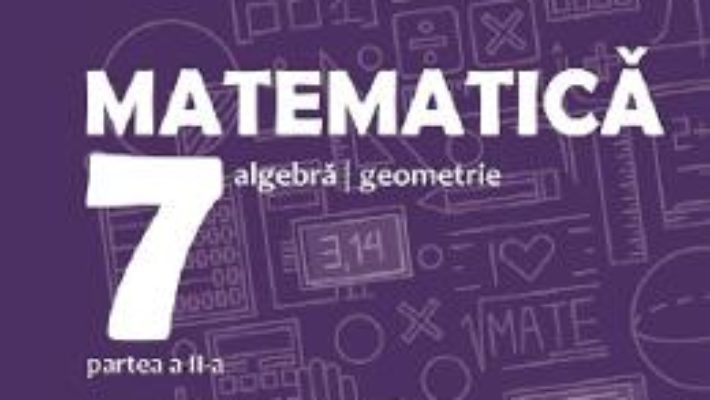 Cartea Matematica – Clasa 7 Partea 2 – Consolidare – Anton Negrila. Maria Negrila (download, pret, reducere)