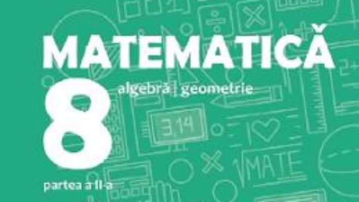 Cartea Matematica – Clasa 8. Partea 2 – Consolidare – Anton Negrila. Maria Negrila (download, pret, reducere)