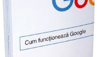 Cartea Cum functioneaza Google – Eric Schmidt, Jonathan Rosenberg (download, pret, reducere)