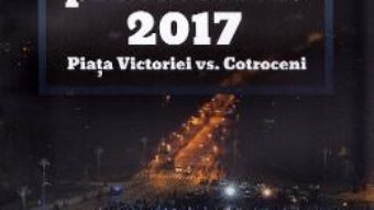 Cartea Romania protestelor. 2017. Piata Victoriei vs. Cotroceni – Antonio Momoc, Ionut Butoi (download, pret, reducere)